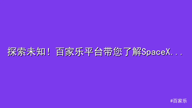 探索未知！百家乐平台带您了解SpaceX火箭新突破